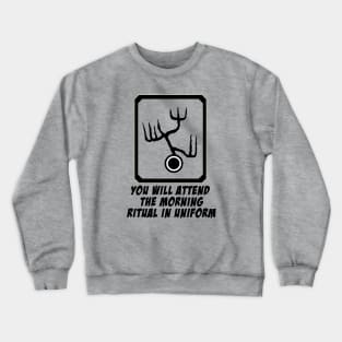 You will attend the morning ritual in uniform Crewneck Sweatshirt